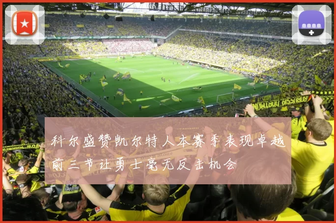 科尔盛赞凯尔特人本赛季表现卓越前三节让勇士毫无反击机会